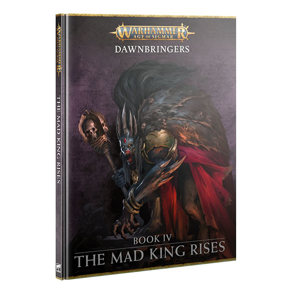 Warhammer Age of Sigmar: Dawnbringers: Book IV – The Mad King Rises